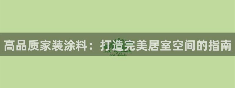 和记平台登录：高品质家装涂料：打造完美居室空间的指南