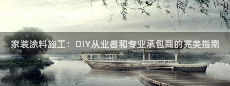 和记官网登录：家装涂料施工：DIY从业者和专业承包商的完美指南