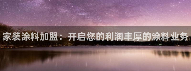 和记官网 公司：家装涂料加盟：开启您的利润丰厚的涂料业务