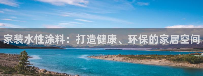 和记h8：家装水性涂料：打造健康、环保的家居空间