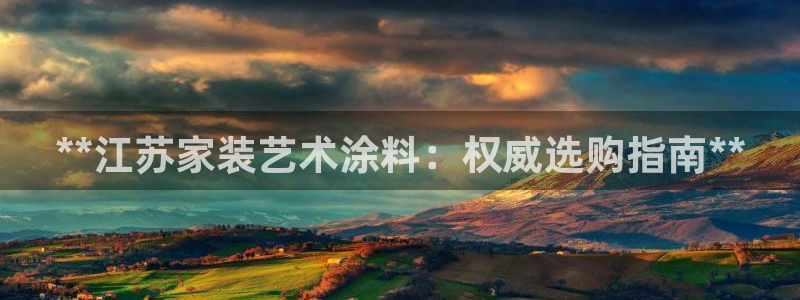 和记平台官方网：**江苏家装艺术涂料：权威选购指南**
