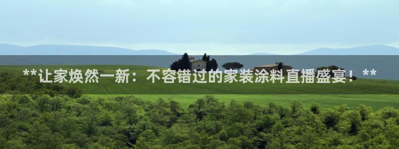 上海和记餐饮：**让家焕然一新：不容错过的家装涂料直播盛宴！**