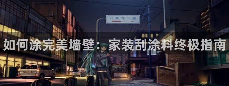 和记ag网页版：如何涂完美墙壁：家装刮涂料终极指南