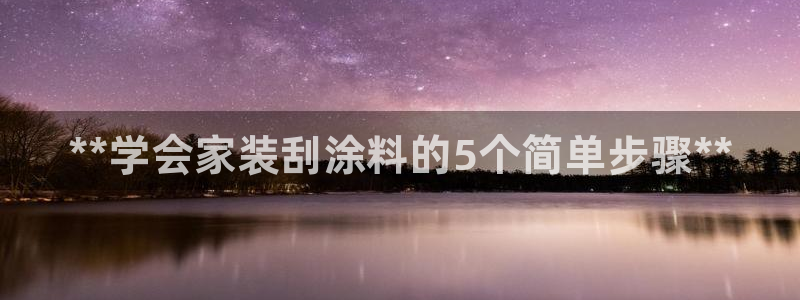 和记国际官网官网：**学会家装刮涂料的5个简单步骤**