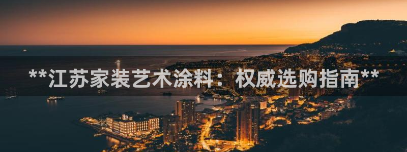 和记国际开户：**江苏家装艺术涂料：权威选购指南**