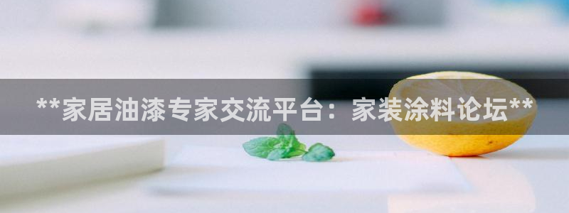 和记官网登录：**家居油漆专家交流平台：家装涂料论坛**