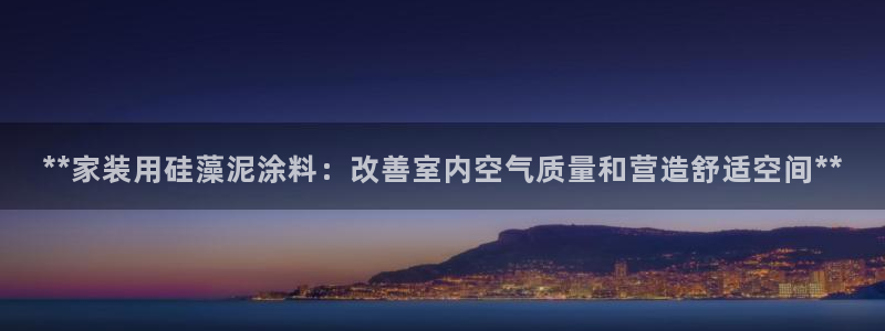 和记平台官网：**家装用硅藻泥涂料：改善室内空气质量和营造舒适空间**