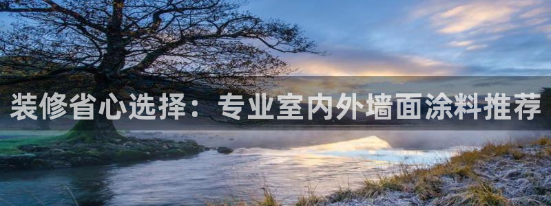 和记h88最新客户端下载：装修省心选择：专业室内外墙面涂料推荐