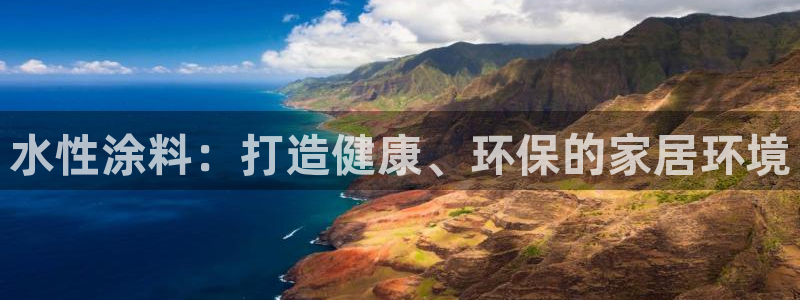 和记官方直营注册导航：水性涂料：打造健康、环保的家居环境