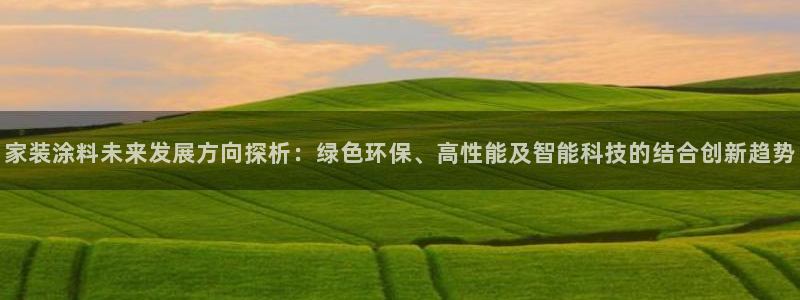 和记Ag：家装涂料未来发展方向探析：绿色环保、高性能及智能科技的结合创新趋势