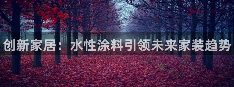 和记官方平台：创新家居：水性涂料引领未来家装趋势