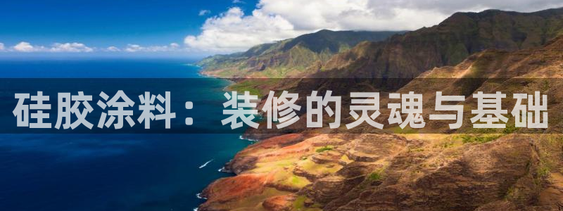 和记国际官网官网：硅胶涂料：装修的灵魂与基础