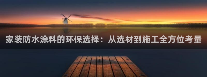和记hj：家装防水涂料的环保选择：从选材到施工全方位考量