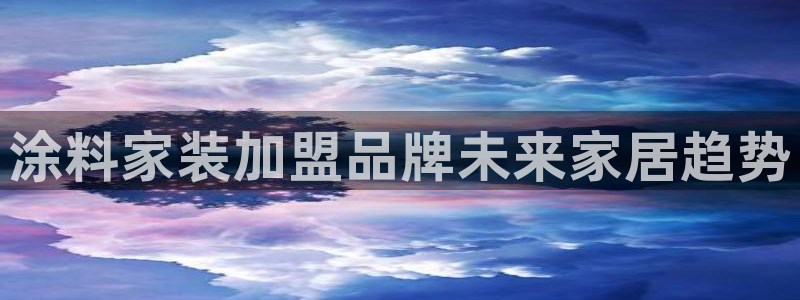 和记官方直营注册：涂料家装加盟品牌未来家居趋势