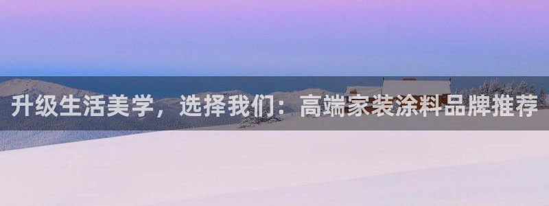 和记ag旗舰国际：升级生活美学，选择我们：高端家装涂料品牌推